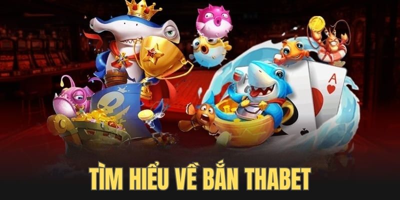 Một số nét cơ bản về tựa game bắn cá Thabet