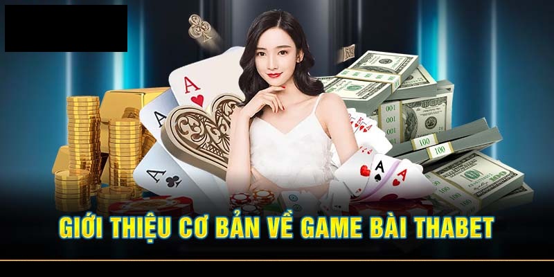 Sơ lược về sảnh game bài Thabet đang hot trên thị trường